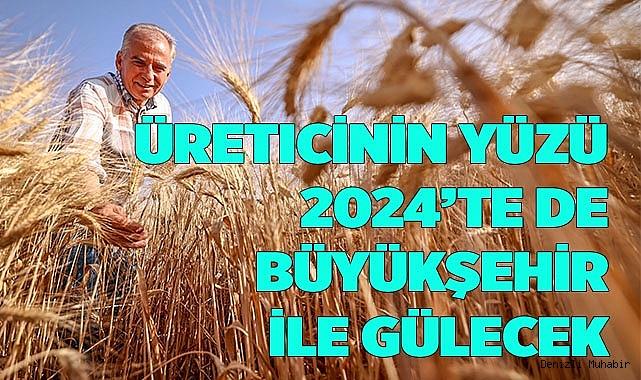 Üreticinin yüzü 2024’te de Büyükşehir ile gülecek