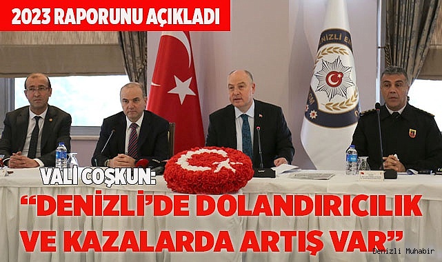 VALİ COŞKUN: “DENİZLİ’DE DOLANDIRICILIK VE KAZALARDA ARTIŞ VAR”