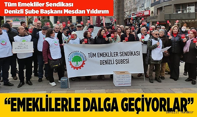 YILDIRIM: “EMEKLİLERLE DALGA GEÇİLİYOR"”