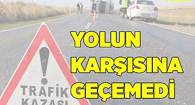Yolun karşısına geçemedi