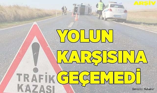 Yolun karşısına geçemedi