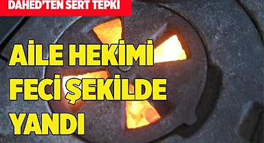 AİLE HEKİMİ FECİ ŞEKİLDE YANDI