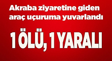 Akraba ziyaretine giden araç uçuruma yuvarlandı: 1 ölü, 1 yaralı