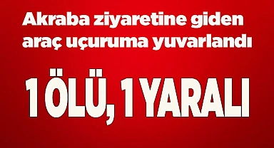Akraba ziyaretine giden araç uçuruma yuvarlandı: 1 ölü, 1 yaralı