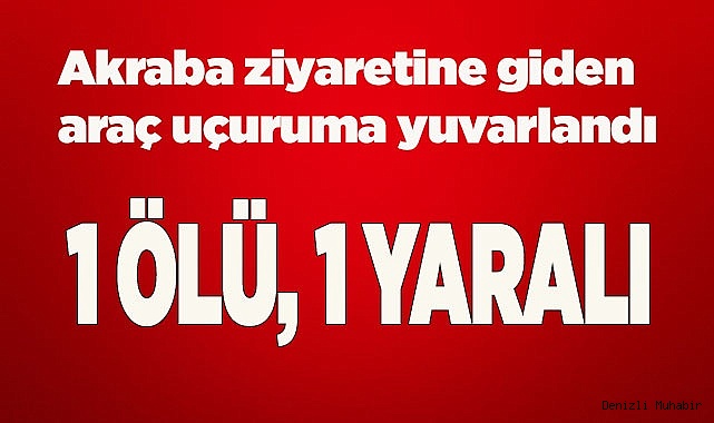 Akraba ziyaretine giden araç uçuruma yuvarlandı: 1 ölü, 1 yaralı
