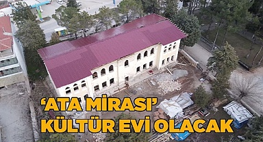 ‘ATA MİRASI’ KÜLTÜR EVİ OLACAK