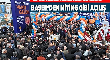 BAŞER'DEN MİTİNG GİBİ AÇILIŞ