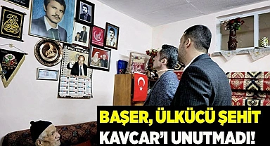 BAŞER, ÜLKÜCÜ ŞEHİT KAVCAR’I UNUTMADI!