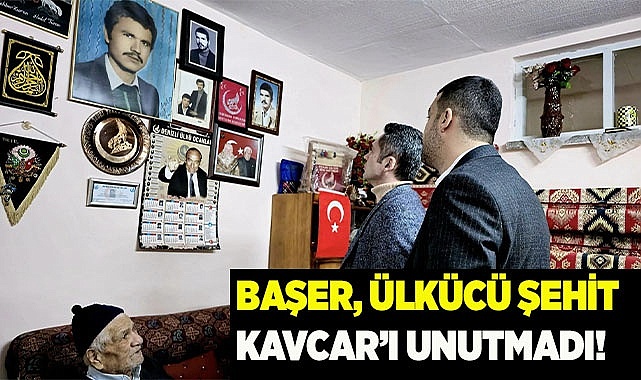 BAŞER, ÜLKÜCÜ ŞEHİT KAVCAR’I UNUTMADI!