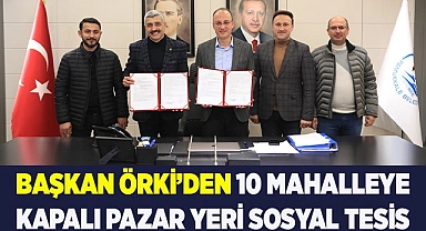 BAŞKAN ÖRKİ’DEN 10 MAHALLEYE KAPALI PAZAR YERİ SOSYAL TESİS