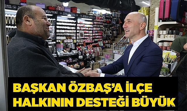 Başkan Özbaş'a ilçe halkının desteği büyük
