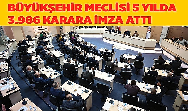Büyükşehir Meclisi 5 yılda 3.986 karara imza attı