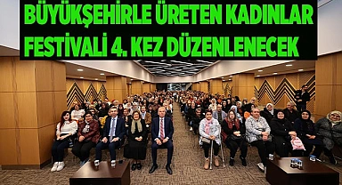 Büyükşehirle Üreten Kadınlar Festivali 4. kez düzenlenecek