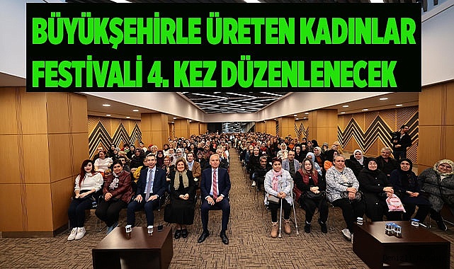 Büyükşehirle Üreten Kadınlar Festivali 4. kez düzenlenecek