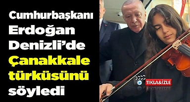 Cumhurbaşkanı Erdoğan Denizli'de Çanakkale türküsünü söyledi