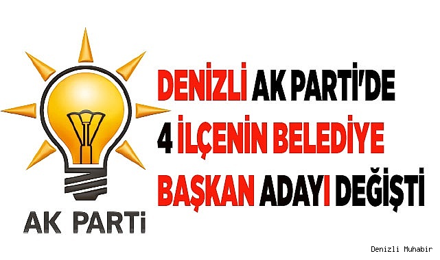 Denizli Ak Parti'de 4 ilçenin Belediye Başkan adayı değişti