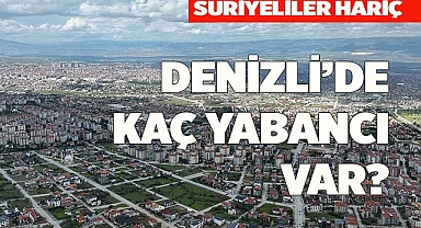 DENİZLİ’DE KAÇ YABANCI VAR?