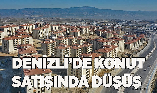 DENİZLİ’DE KONUT SATIŞINDA DÜŞÜŞ