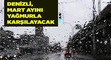 DENİZLİ'DE MART, YAĞMURLA BAŞLAYACAK