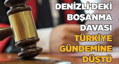 DENİZLİ’DEKİ BOŞANMA DAVASI TÜRKİYE GÜNDEMİNE DÜŞTÜ