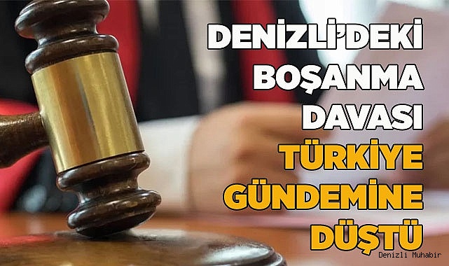 DENİZLİ’DEKİ BOŞANMA DAVASI TÜRKİYE GÜNDEMİNE DÜŞTÜ