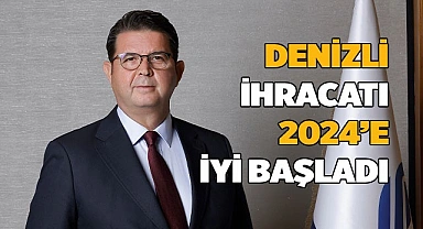 Denizli İhracatı 2024’e iyi başladı