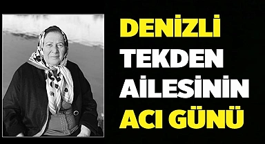 Denizli Tekden ailesinin acı günü