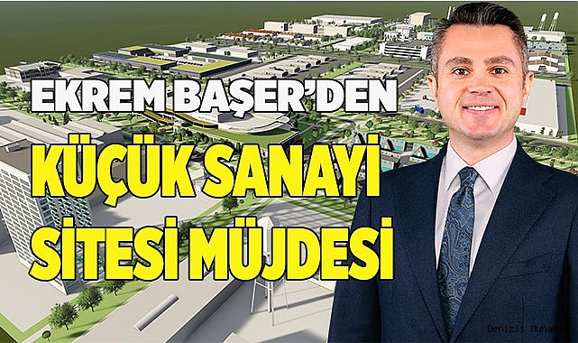 EKREM BAŞER’DEN KÜÇÜK SANAYİ SİTESİ MÜJDESİ
