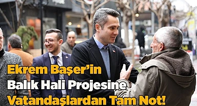 Ekrem Başer’in Balık Hali Projesine Vatandaşlardan Tam Not!