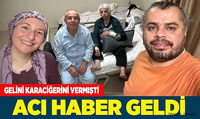 GELİNİ KARACİĞERİNİ BAĞIŞLAMIŞTI, ACI HABER GELDİ