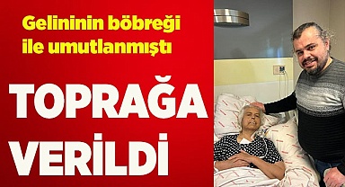 Gelininin organ bağışı yaptığı kadın yaşama tutunamadı