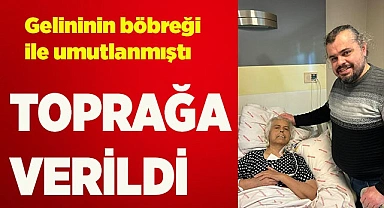 Gelininin organ bağışı yaptığı kadın yaşama tutunamadı