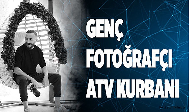 Genç fotoğrafçı ATV kurbanı
