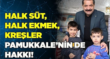 HALK SÜT, HALK EKMEK, KREŞLER PAMUKKALE’NİN HAKKI!
