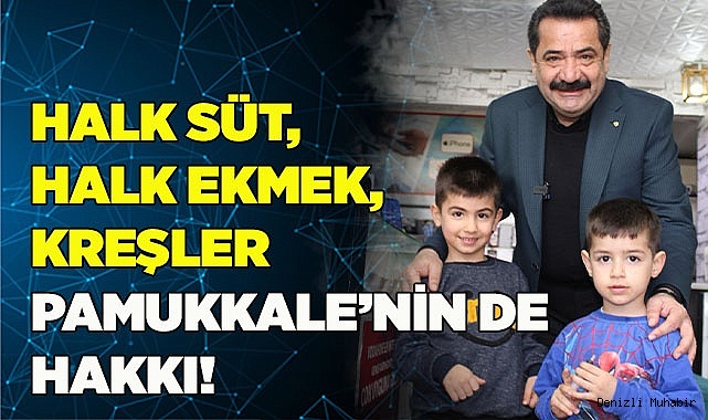 HALK SÜT, HALK EKMEK, KREŞLER PAMUKKALE’NİN HAKKI!