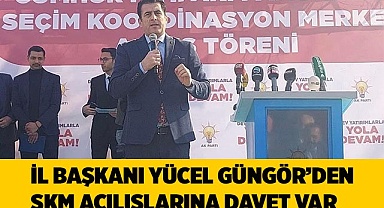 İl Başkanı Yücel Güngör'den SKM açılışlarına davet var