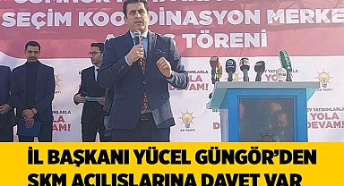 İl Başkanı Yücel Güngör'den SKM açılışlarına davet var