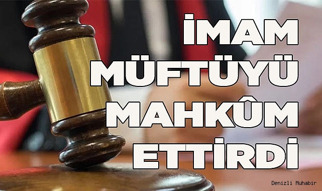 İMAM MÜFTÜYÜ MAHKÛM ETTİRDİ