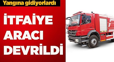 İTFAİYE ARACI DEVRİLDİ