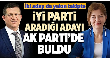 İYİ PARTİ ARADIĞI ADAYI AK PARTİ’DE BULDU