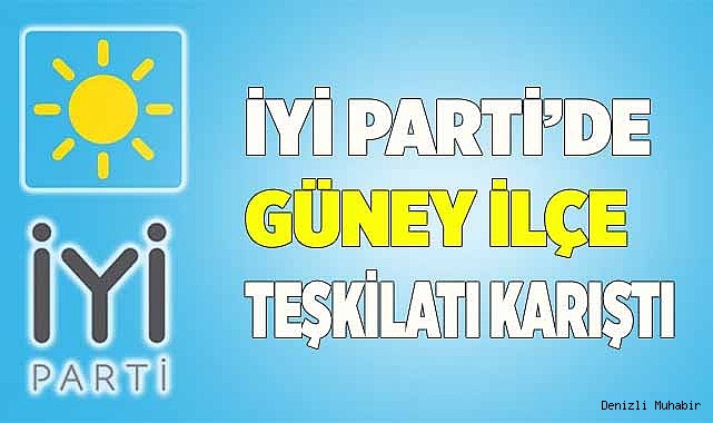 İYİ Parti’de Güney ilçe teşkilatı karıştı