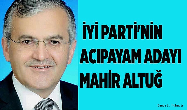 İyi Parti'nin Acıpayam adayı Mahir Altuğ