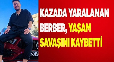Kazada yaralanan berber, yaşam savaşını kaybetti