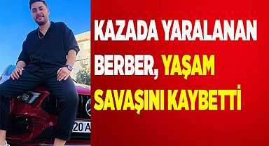 Kazada yaralanan berber, yaşam savaşını kaybetti