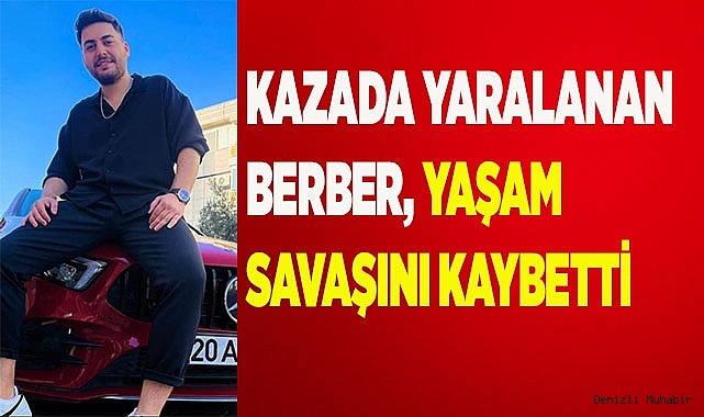 Kazada yaralanan berber, yaşam savaşını kaybetti