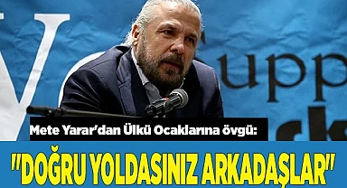 Mete Yarar'dan Ülkü Ocaklarına övgü: "Doğru yoldasınız arkadaşlar"