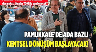 PAMUKKALE’DE ADA BAZLI KENTSEL DÖNÜŞÜM BAŞLAYACAK!