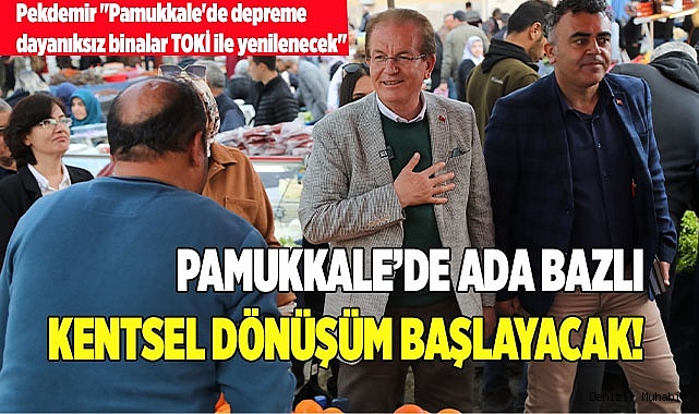 PAMUKKALE’DE ADA BAZLI KENTSEL DÖNÜŞÜM BAŞLAYACAK!