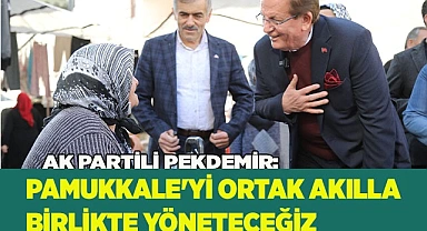 PAMUKKALE'Yİ ORTAK AKILLA BİRLİKTE YÖNETECEĞİZ