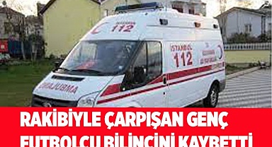 Rakibiyle çarpışan genç futbolcu bilincini kaybetti